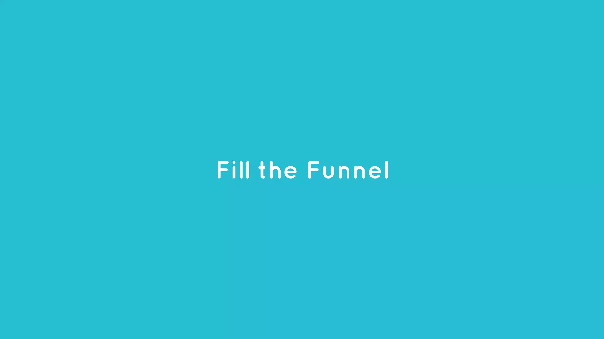 Fill the Funnel
 