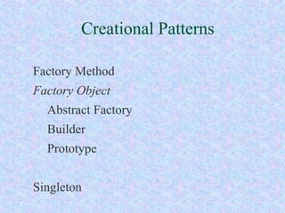 Creational Patterns Factory Method Factory Object Abstract Factory Builder Prototype Singleton 