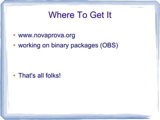 Where To Get It
● www.novaprova.org
● working on binary packages (OBS)
● That's all folks!
 