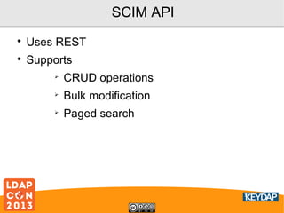 SCIM API


Uses REST



Supports


CRUD operations



Bulk modification



Paged search

 