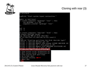 Cloning with rear (3)




2012-05-23 | Gratien D'haese   Linux Disaster Recovery best practices with rear                 27
 