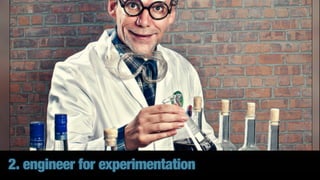 2. engineer for experimentation
 