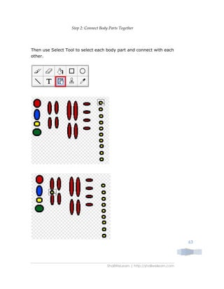 ShallWeLearn | http://shallwelearn.com
63
Step 2: Connect Body Parts Together
Then use Select Tool to select each body part and connect with each
other.
 