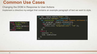 82
Common Use Cases
Changing the DOM in Response to User Actions
Implement a directive my-widget that contains an example paragraph of text we want to style.
 