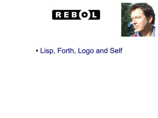 ●   Lisp, Forth, Logo and Self
 