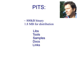 PITS:

~ 800kB binary
1.8 MB for distribution

      Libs
      Tools
      Samples
      Docs
      Links
 