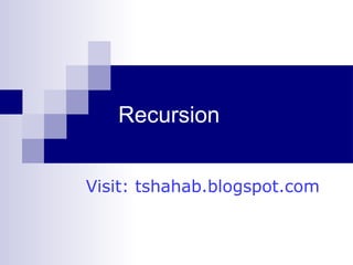 Recursion
Visit: tshahab.blogspot.com
 
