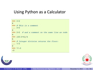 Using	
  Python	
  as	
  a	
  Calculator	
  




Dr.Haitham A. El-Ghareeb (CIS)   Data Structures and Algorithms - 2012   December 9, 2012   11 / 61
 
