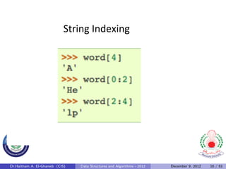 String	
  Indexing	
  




Dr.Haitham A. El-Ghareeb (CIS)   Data Structures and Algorithms - 2012   December 9, 2012   16 / 61
 