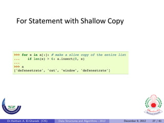 For	
  Statement	
  with	
  Shallow	
  Copy	
  




Dr.Haitham A. El-Ghareeb (CIS)   Data Structures and Algorithms - 2012   December 9, 2012   27 / 61
 