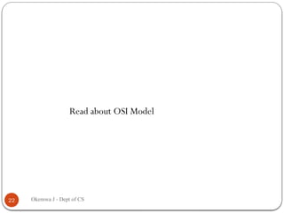 Read about OSI Model
Okemwa J - Dept of CS
22
 