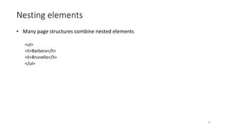 Nesting elements
• Many page structures combine nested elements
<ul>
<li>Barbera</li>
<li>Brunello</li>
</ul>
10
 