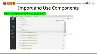 Import and Use Components
Open src/app/home/home.page.html
 