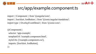 src/app/example.component.ts
import { Component } from '@angular/core';
import { IonAlert, IonButton } from '@ionic/angular/standalone';
import type { OverlayEventDetail } from '@ionic/core';
@Component({
selector: 'app-example',
templateUrl: 'example.component.html',
styleUrls: ['example.component.css'],
imports: [IonAlert, IonButton],
})
 