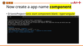 Now create a app name component
• D:ionicProject>ionic start component blank --type=angular
 