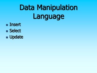 Data Manipulation
Language
 Insert
 Select
 Update
 
