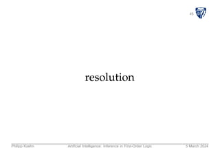 45
resolution
Philipp Koehn Artificial Intelligence: Inference in First-Order Logic 5 March 2024
 