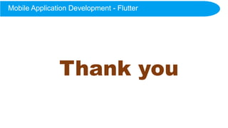 Thank you
Mobile Application Development - Flutter
 