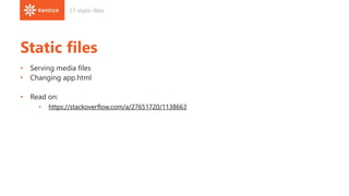 Static files
• Serving media files
• Changing app.html
• Read on:
• https://stackoverflow.com/a/27651720/1138663
27-static-files
 