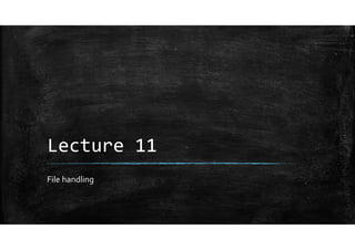 Lecture 11
File handling
 