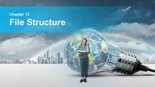 Chapter 13
File Structure
 