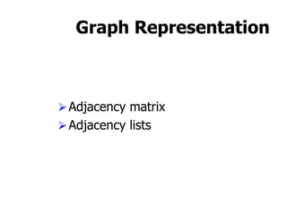 Graph Representation
Adjacency matrix
Adjacency lists
 