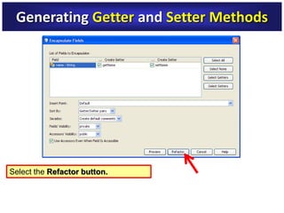 Generating Getter and Setter Methods
Select the Refactor button.
 