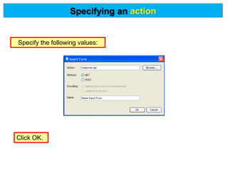 Specify the following values:
Click OK.
Specifying an action
 