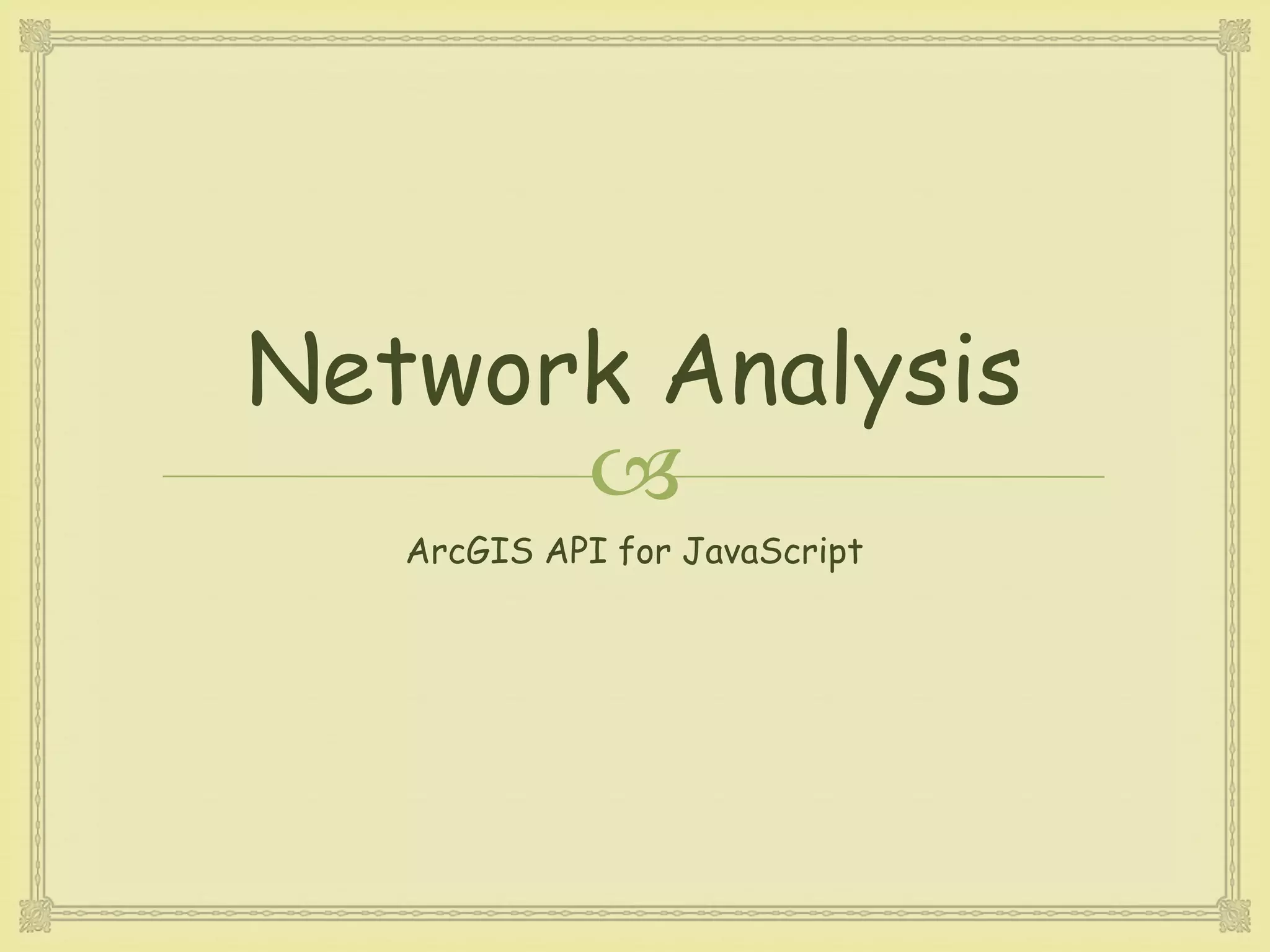 
Network Analysis
ArcGIS API for JavaScript
 