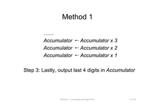 9 of 39Module 1 : Computing and Algorithms
Method 1
……
Accumulator ← Accumulator x 3
Accumulator ← Accumulator x 2
Accumulator ← Accumulator x 1
Step 3: Lastly, output last 4 digits in Accumulator
 