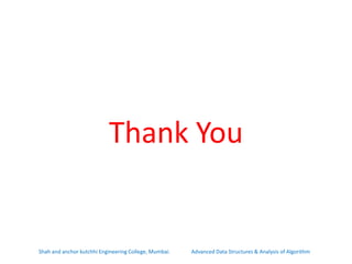 Thank You
Shah and anchor kutchhi Engineering College, Mumbai. Advanced Data Structures & Analysis of Algorithm
 