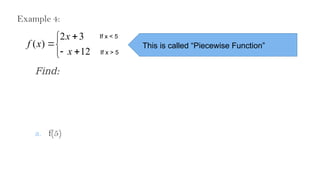 Example 4:







12
3
2
)
(
x
x
x
f
If x < 5
If x > 5
Find:
a. f(5)
This is called “Piecewise Function”
 