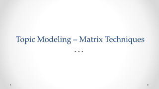 Topic Modeling – Matrix Techniques
 