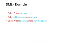 DML - Example
• Select * from person;
• Select id,firstname from person;
• Select * from person where city=‘banglore’
8
lecturer.Miss.Ashna Nazm Hamasalh
 