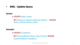 • DML - Update Query
Syntax:
• UPDATE table_name
SET column1=value1,column2=value2,... WHERE
some_column=some_value;
Example:
• UPDATE Customers
SET ContactName=‘Alex', City=‘calicut‘ WHERE
CustomerName=‘baabtra';
9
lecturer.Miss.Ashna Nazm Hamasalh
 