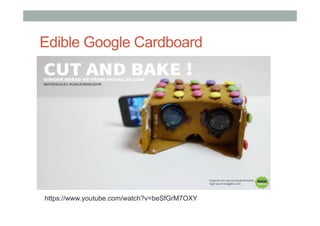 Edible Google Cardboard
3
7
https://www.youtube.com/watch?v=beSfGrM7OXY
 
