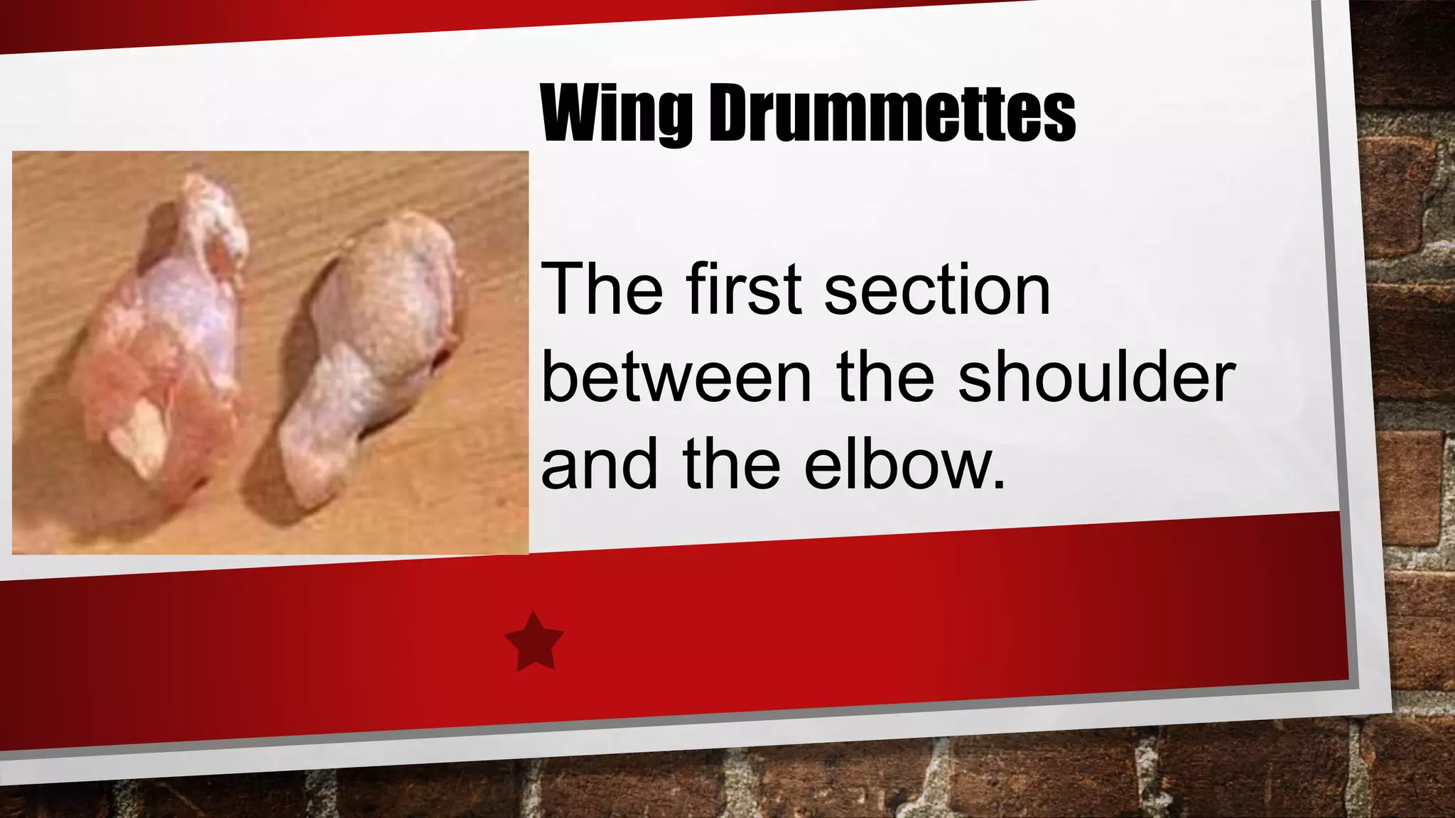 Wing Drummettes
The first section
between the shoulder
and the elbow.
 