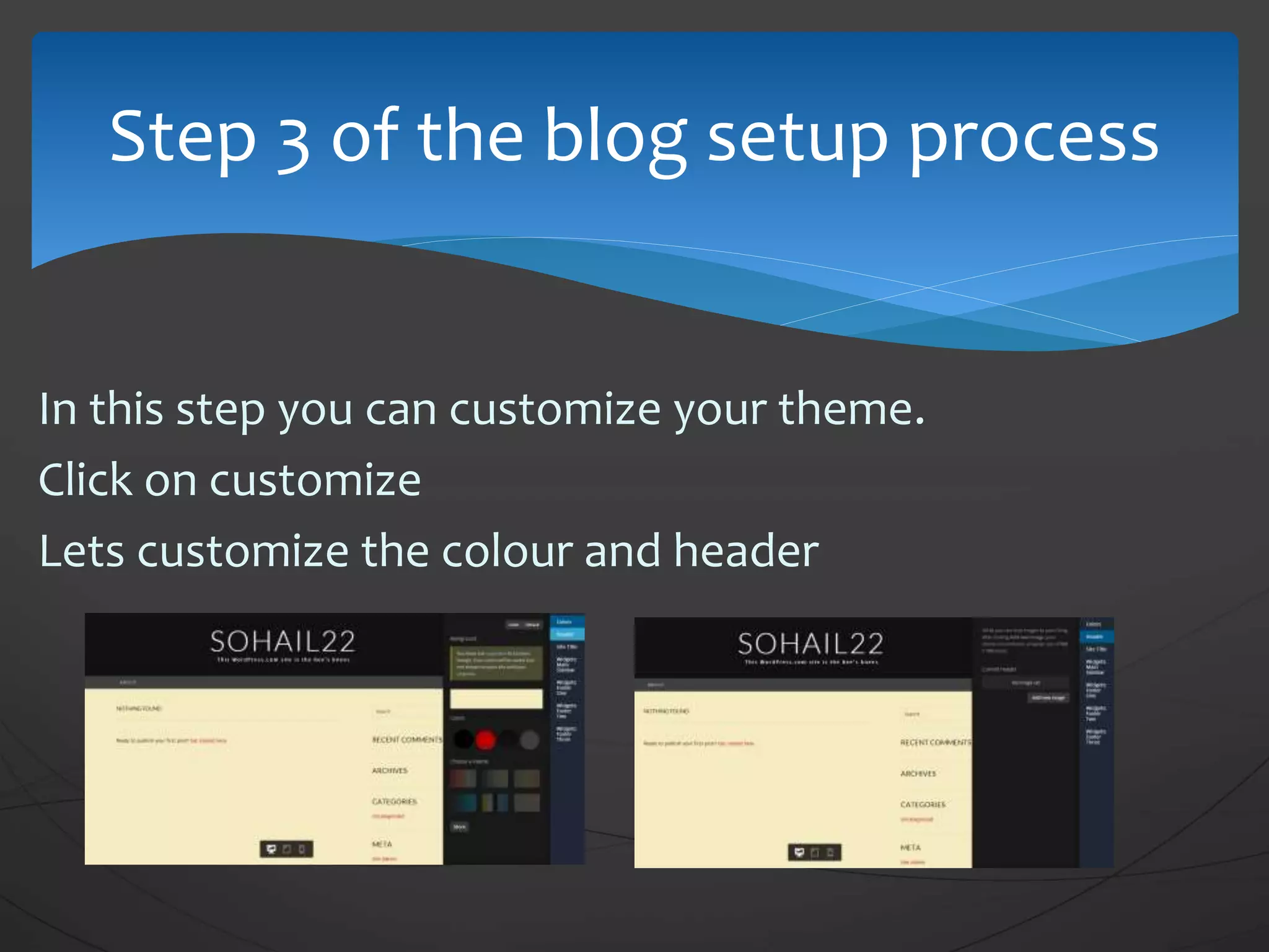 In this step you can customize your theme.
Click on customize
Lets customize the colour and header
Step 3 of the blog setup process
 