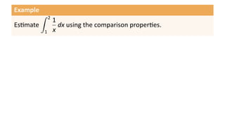 Example
          ∫   2
                  1
Es mate             dx using the comparison proper es.
          1       x
 