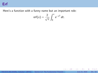 Erf
 Here’s a function with a funny name but an important role:
                                         x
                                    2          2
                          erf(x) = √       e −t dt.
                                     π 0




V63.0121.002.2010Su, Calculus I (NYU)   Section 5.4 The Fundamental Theorem   June 21, 2010   30 / 33
 