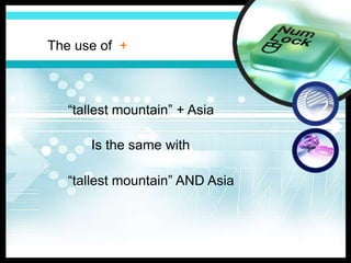 The use of +



   “tallest mountain” + Asia

       Is the same with

   “tallest mountain” AND Asia
 