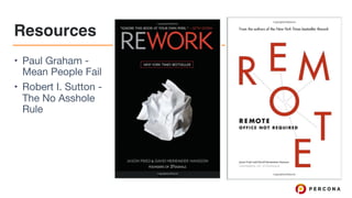 Resources
• Paul Graham -
Mean People Fail

• Robert I. Sutton -
The No Asshole
Rule
 