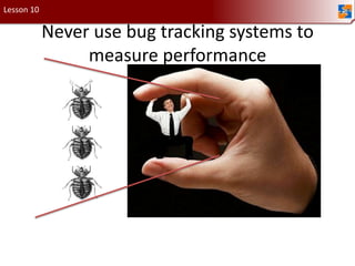 Lesson 10Never use bug tracking systems to measure performance