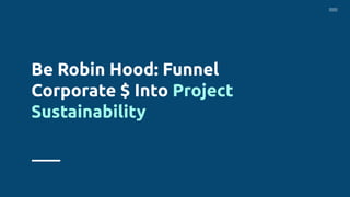 Be Robin Hood: Funnel
Corporate $ Into Project
Sustainability
 