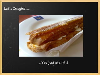 Let's Imagine....




                    ...You just ate it! :)
 