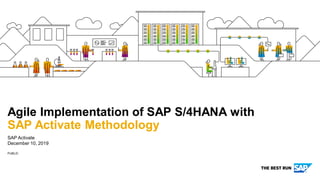 PUBLIC
SAP Activate
December 10, 2019
Agile Implementation of SAP S/4HANA with
SAP Activate Methodology
 