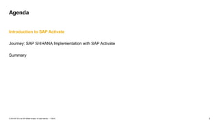 2
PUBLIC
© 2019 SAP SE or an SAP affiliate company. All rights reserved. ǀ
Introduction to SAP Activate
Journey: SAP S/4HANA Implementation with SAP Activate
Summary
Agenda
 