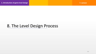 1. Introduction of game level design
8. The Level Design Process
104
7. Lecture
 