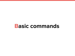 Basic commands
 