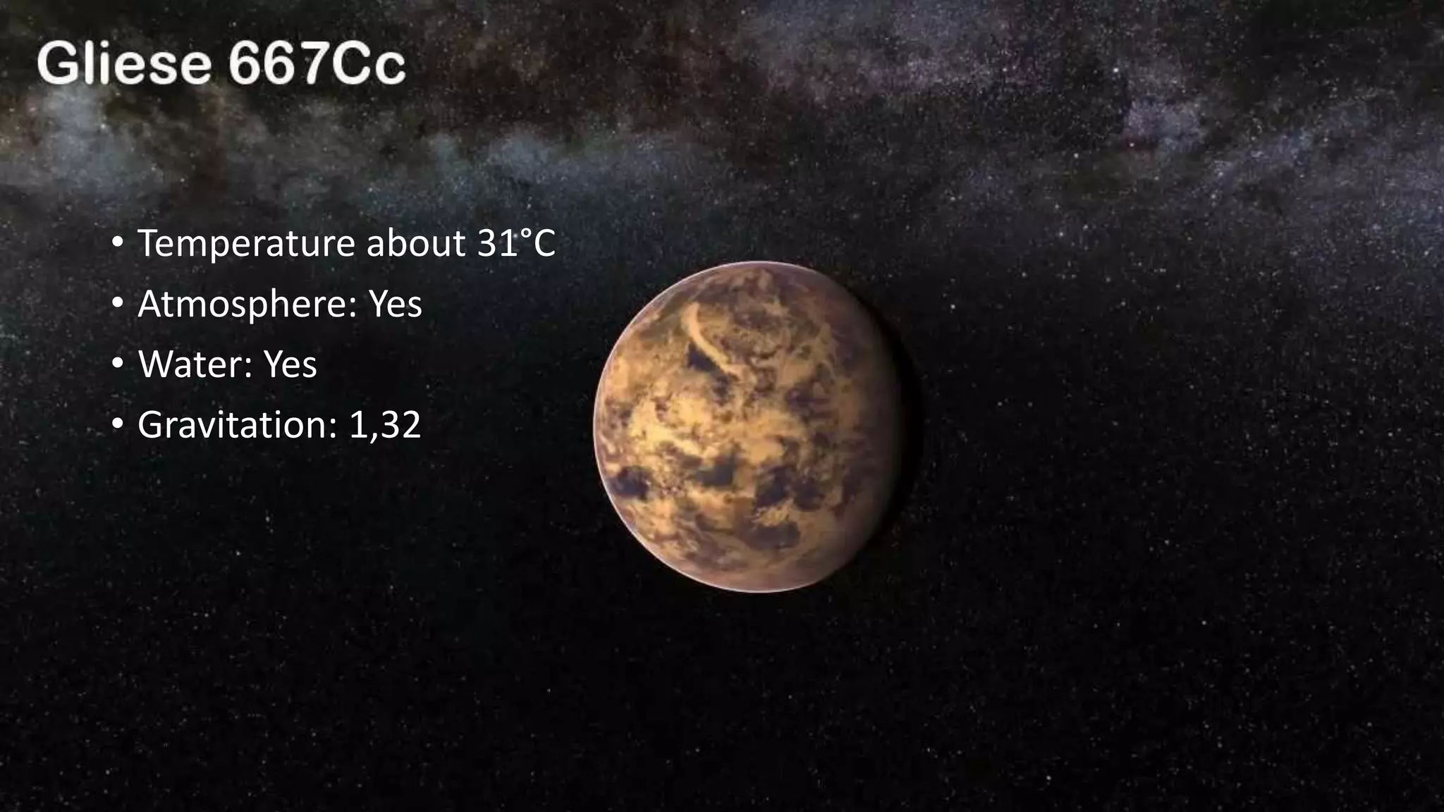• Temperature about 31°C
• Atmosphere: Yes
• Water: Yes
• Gravitation: 1,32
 
